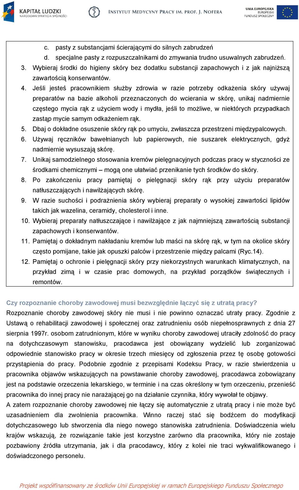 Jeśli jesteś pracownikiem służby zdrowia w razie potrzeby odkażenia skóry używaj preparatów na bazie alkoholi przeznaczonych do wcierania w skórę, unikaj nadmiernie częstego mycia rąk z użyciem wody