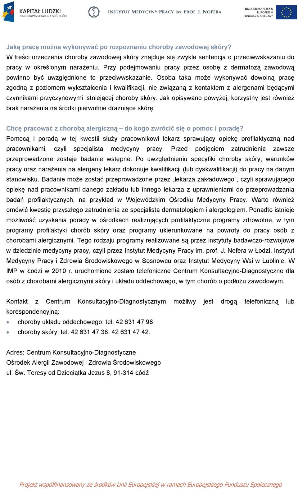 Osoba taka może wykonywać dowolną pracę zgodną z poziomem wykształcenia i kwalifikacji, nie związaną z kontaktem z alergenami będącymi czynnikami przyczynowymi istniejącej choroby skóry.