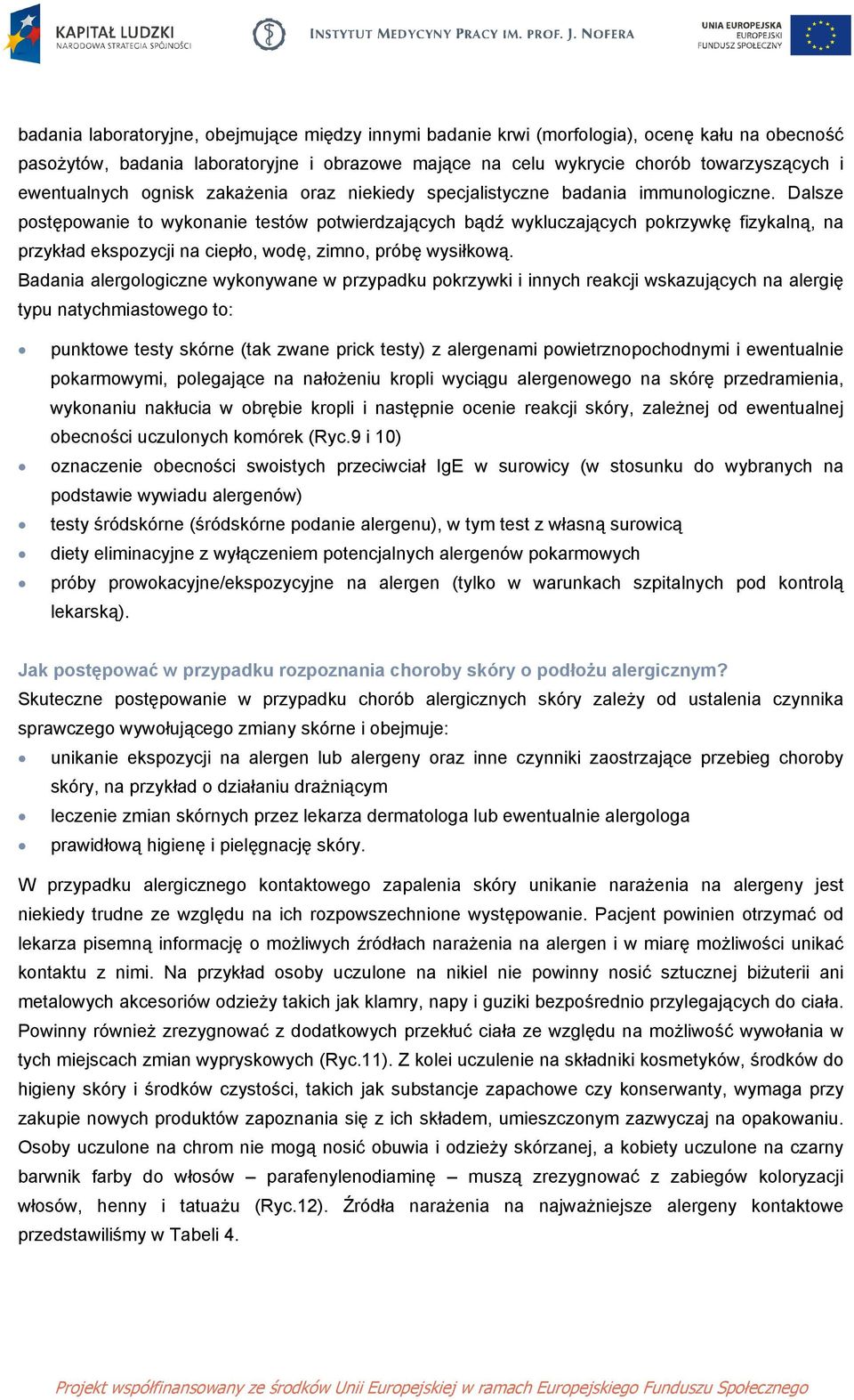 Dalsze postępowanie to wykonanie testów potwierdzających bądź wykluczających pokrzywkę fizykalną, na przykład ekspozycji na ciepło, wodę, zimno, próbę wysiłkową.