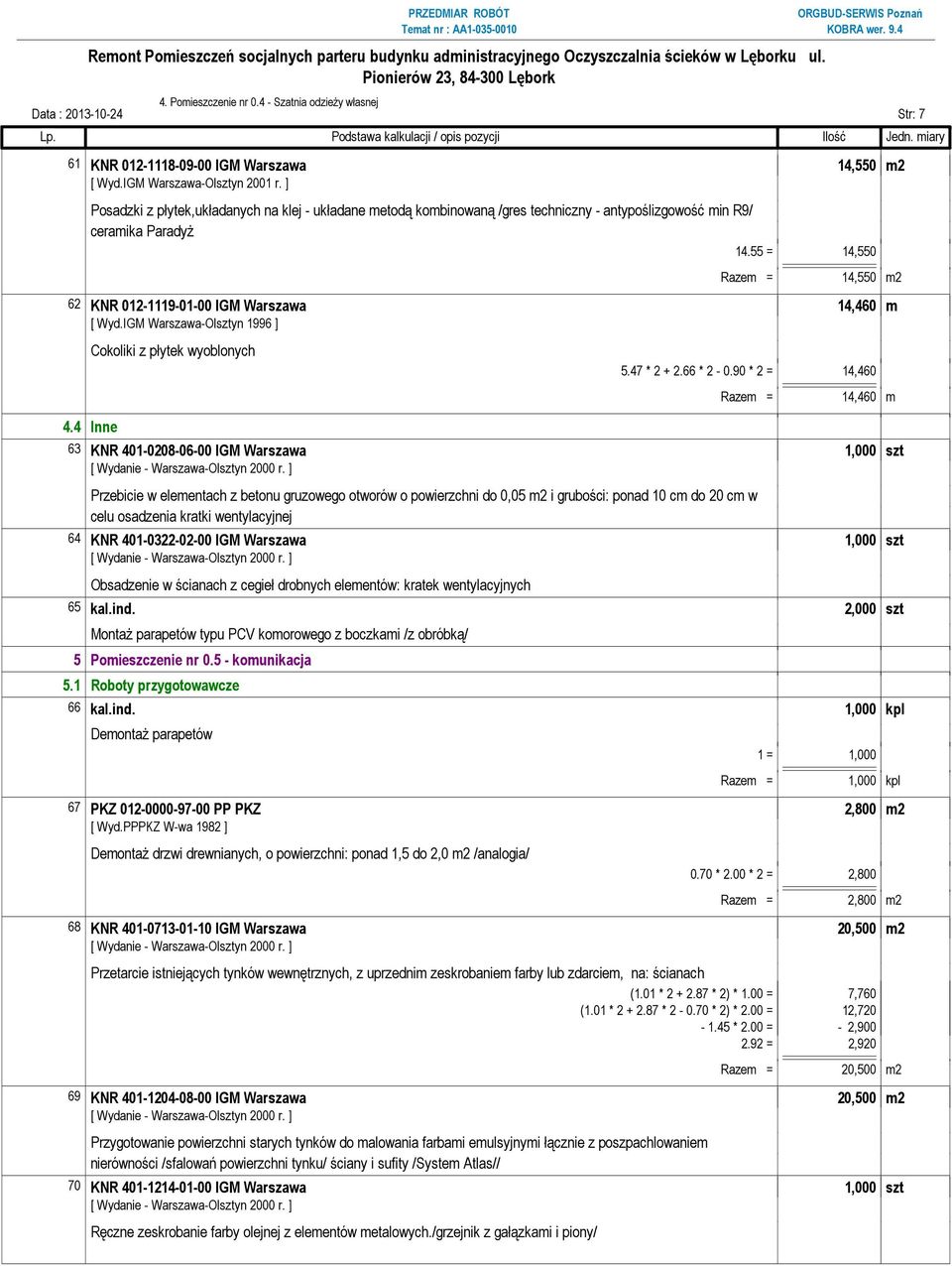 antypoślizgowość min R9/ ceramika ParadyŜ 14.55 = 14,550 Razem = 14,550 m2 62 KNR 012-1119-01-00 IGM Warszawa 14,460 m [ Wyd.IGM Warszawa-Olsztyn 1996 ] 4.4 Inne Cokoliki z płytek wyoblonych 5.