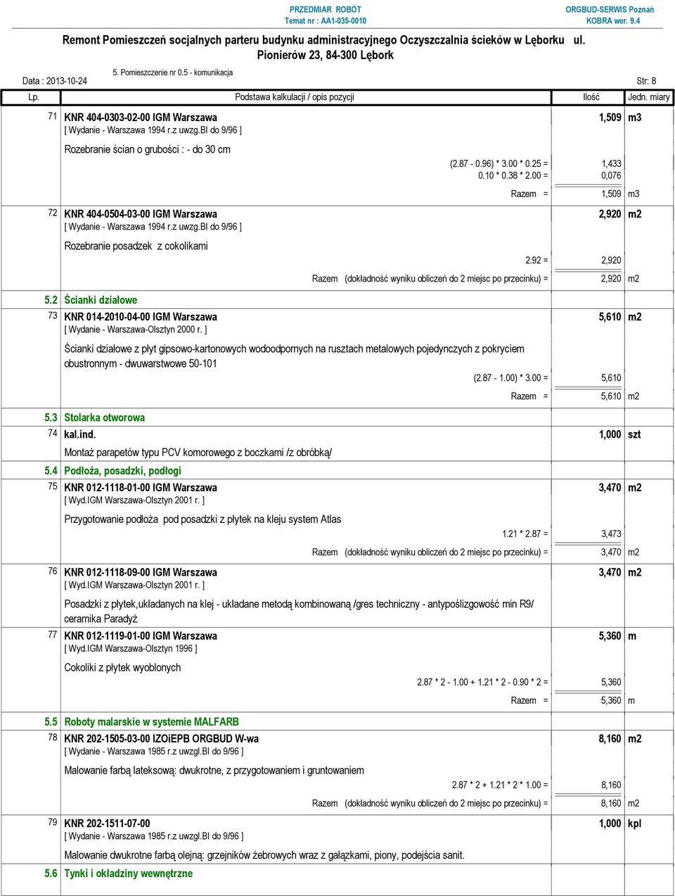 92 = 2,920 Razem (dokładność wyniku obliczeń do 2 miejsc po przecinku) = 2,920 m2 73 KNR 014-2010-04-00 IGM Warszawa 5,610 m2 Ścianki działowe z płyt gipsowo-kartonowych wodoodpornych na rusztach