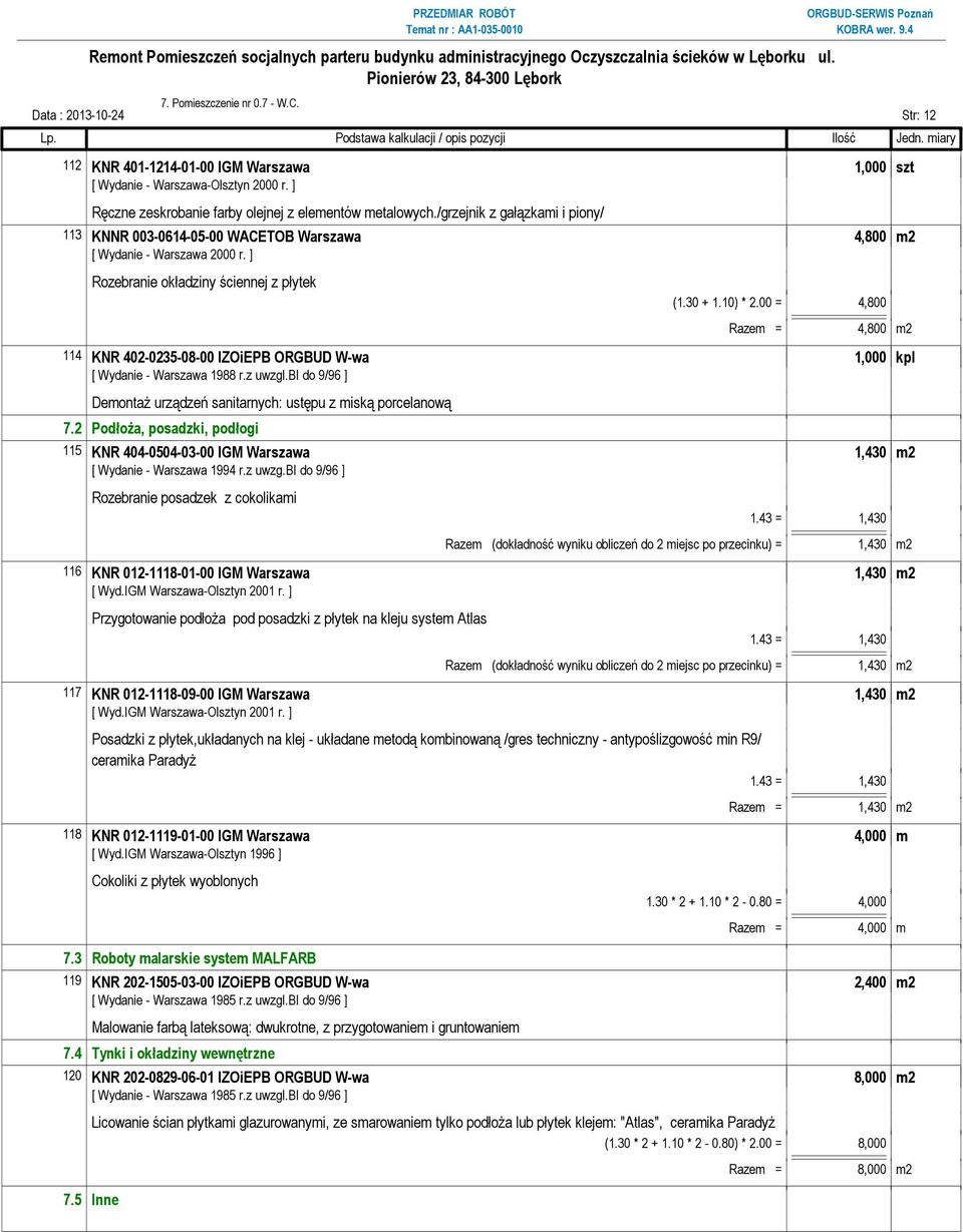 00 = 4,800 Razem = 4,800 m2 114 KNR 402-0235-08-00 IZOiEPB ORGBUD W-wa 1,000 kpl [ Wydanie - Warszawa 1988 r.z uwzgl.bi do 9/96 ] DemontaŜ urządzeń sanitarnych: ustępu z miską porcelanową 7.