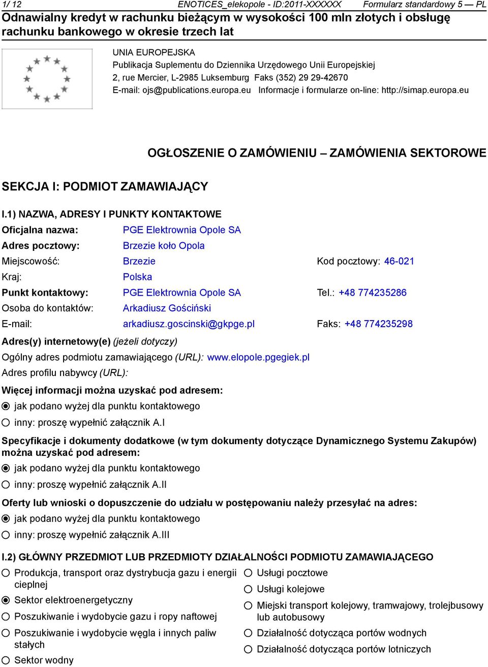 1) NAZWA, ADRESY I PUNKTY KONTAKTOWE PGE Elektrownia Opole SA Brzezie koło Opola Miejscowość: Brzezie Kod pocztowy: 46-021 Polska Punkt kontowy: PGE Elektrownia Opole SA Tel.