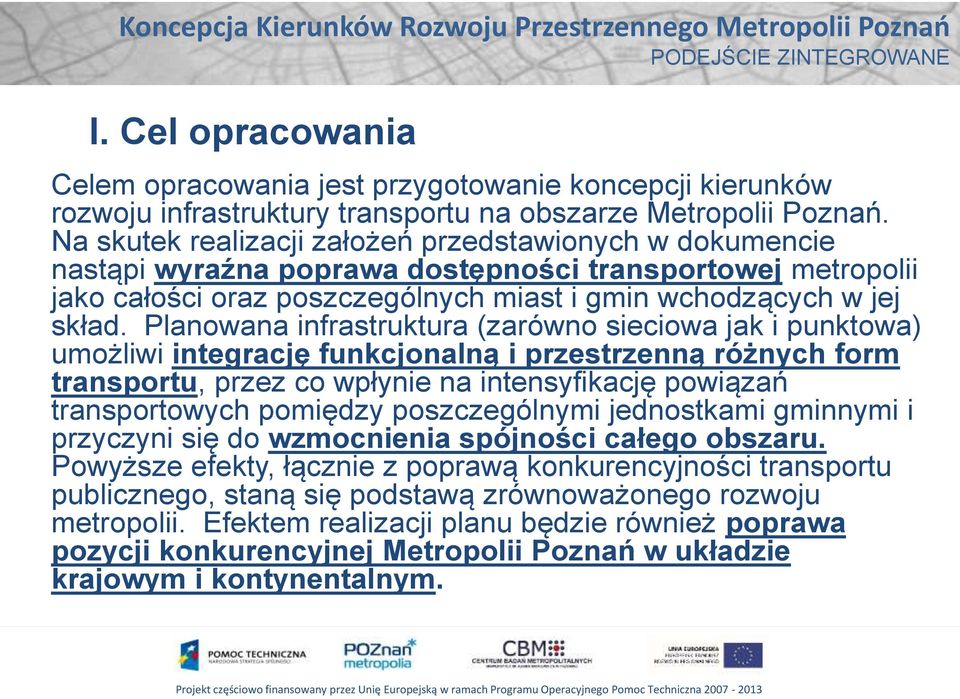 Planowana infrastruktura (zarówno sieciowa jak i punktowa) umożliwi integrację funkcjonalną i przestrzenną różnych form transportu, przez co wpłynie na intensyfikację powiązań transportowych pomiędzy