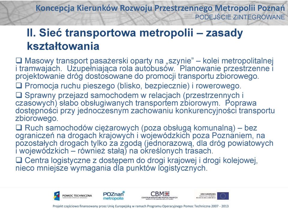 Sprawny przejazd samochodem w relacjach (przestrzennych i czasowych) słabo obsługiwanych transportem zbiorowym. Poprawa dostępności przy jednoczesnym zachowaniu konkurencyjności transportu zbiorowego.