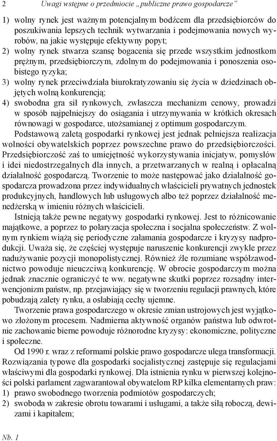 3) wolny rynek przeciwdziała biurokratyzowaniu się życia w dziedzinach objętych wolną konkurencją; 4) swobodna gra sił rynkowych, zwłaszcza mechanizm cenowy, prowadzi w sposób najpełniejszy do