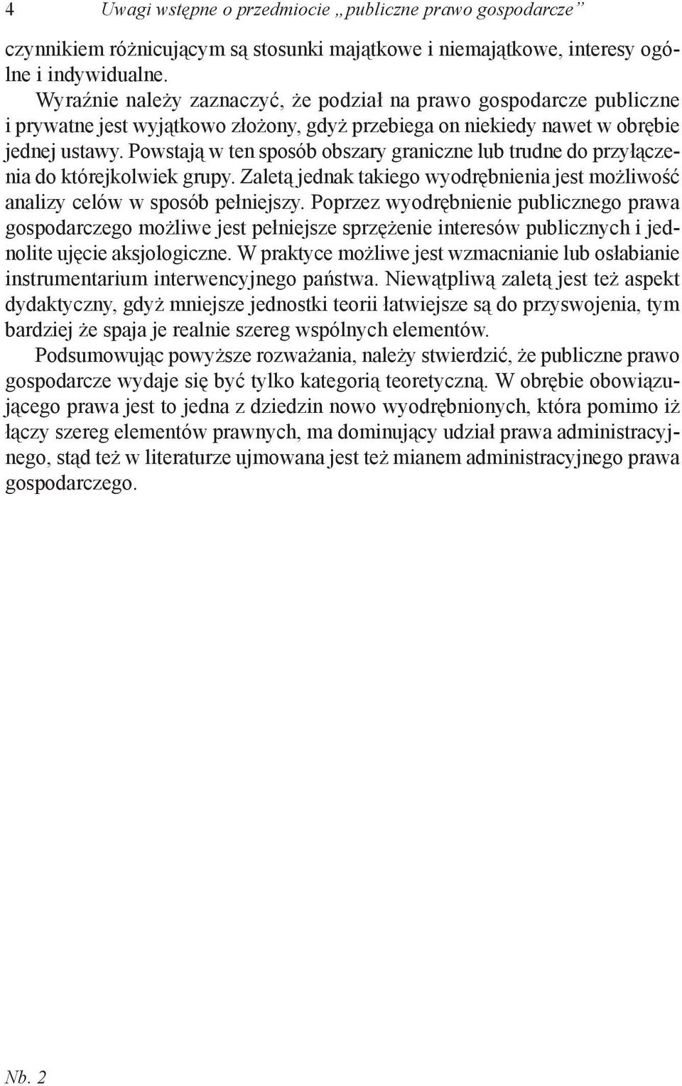 Powstają w ten sposób obszary graniczne lub trudne do przyłączenia do którejkolwiek grupy. Zaletą jednak takiego wyodrębnienia jest możliwość analizy celów w sposób pełniejszy.