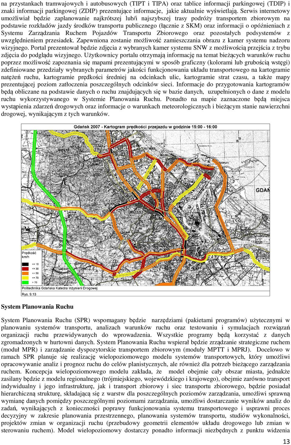 informacji o opóźnieniach z Systemu Zarządzania Ruchem Pojazdów Transportu Zbiorowego oraz pozostałych podsystemów z uwzględnieniem przesiadek.