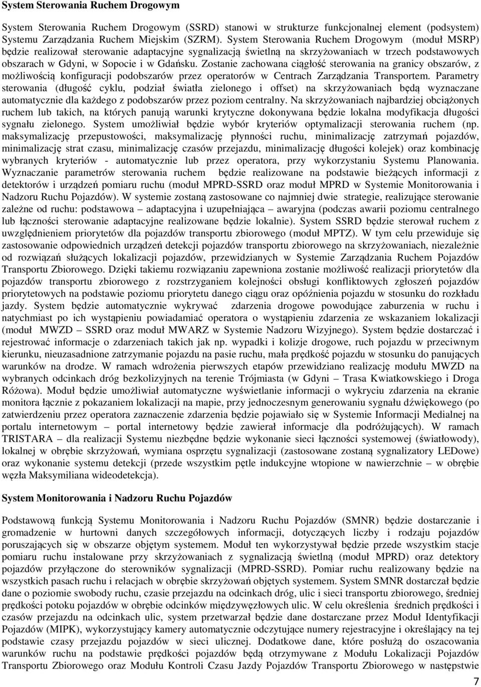 Zostanie zachowana ciągłość sterowania na granicy obszarów, z możliwością konfiguracji podobszarów przez operatorów w Centrach Zarządzania Transportem.