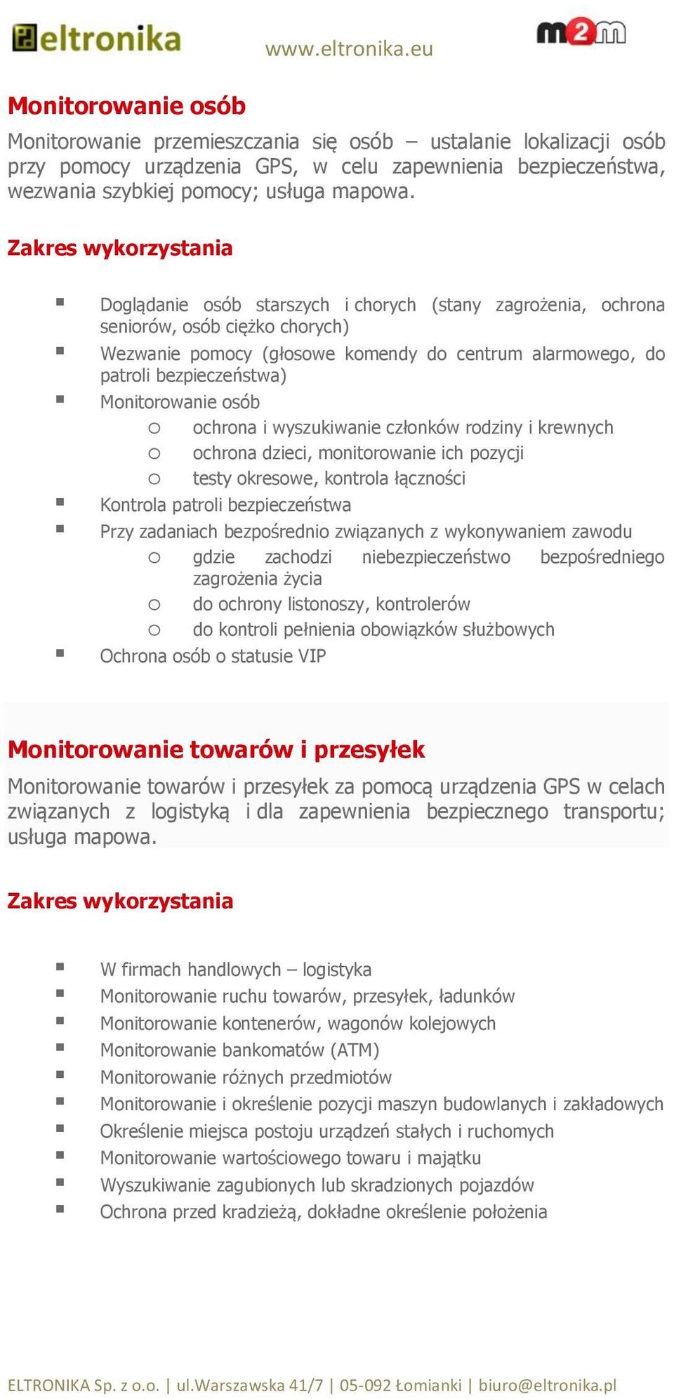 Zakres wykorzystania Doglądanie osób starszych i chorych (stany zagrożenia, ochrona seniorów, osób ciężko chorych) Wezwanie pomocy (głosowe komendy do centrum alarmowego, do patroli bezpieczeństwa)