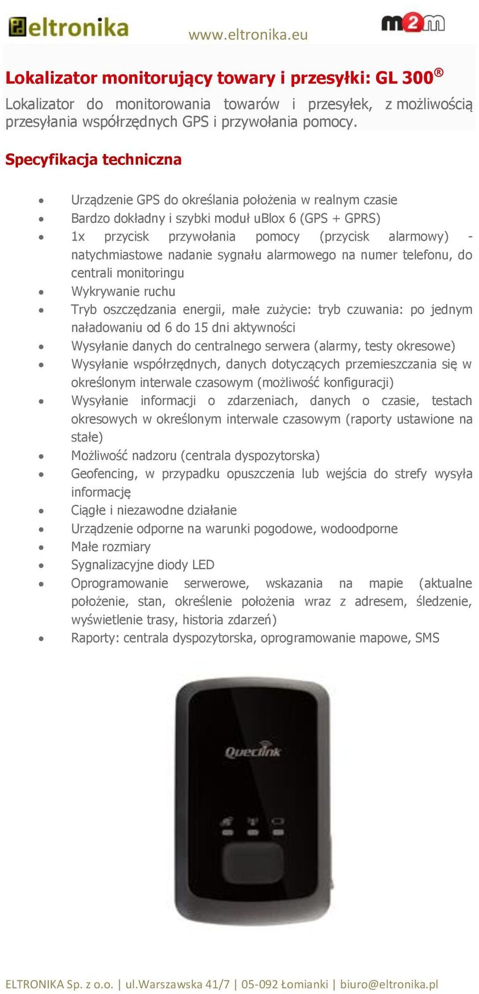 nadanie sygnału alarmowego na numer telefonu, do centrali monitoringu Wykrywanie ruchu Tryb oszczędzania energii, małe zużycie: tryb czuwania: po jednym naładowaniu od 6 do 15 dni aktywności