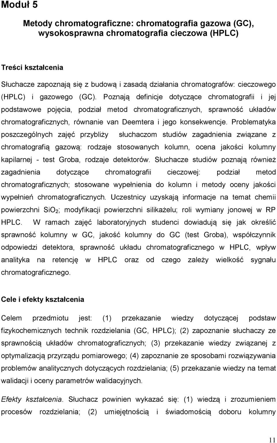 Poznają definicje dotyczące chromatografii i jej podstawowe pojęcia, podział metod chromatograficznych, sprawność układów chromatograficznych, równanie van Deemtera i jego konsekwencje.