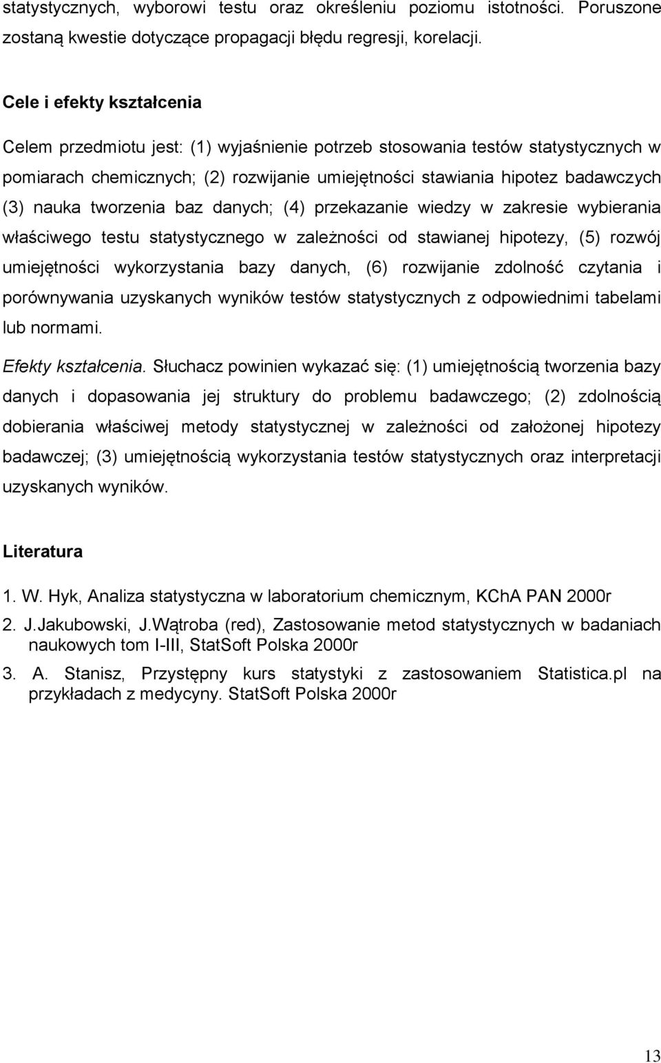 tworzenia baz danych; (4) przekazanie wiedzy w zakresie wybierania właściwego testu statystycznego w zależności od stawianej hipotezy, (5) rozwój umiejętności wykorzystania bazy danych, (6)