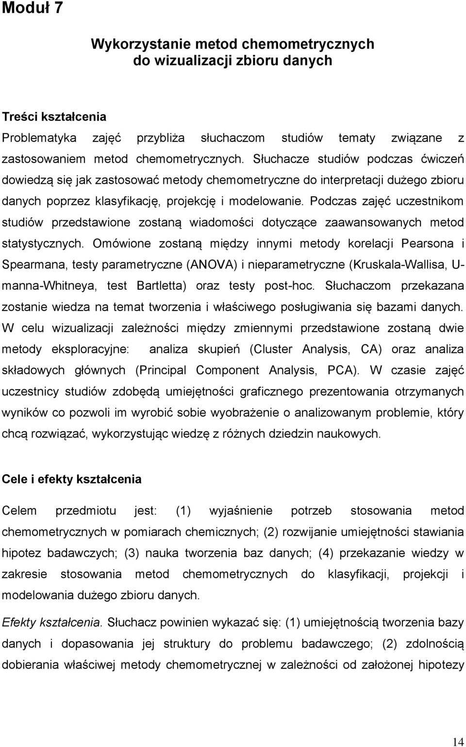 Podczas zajęć uczestnikom studiów przedstawione zostaną wiadomości dotyczące zaawansowanych metod statystycznych.