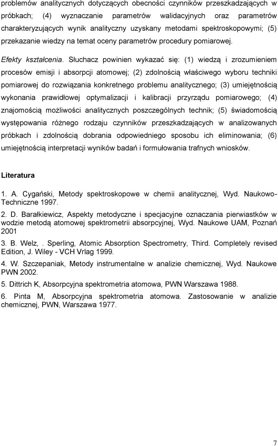 Słuchacz powinien wykazać się: (1) wiedzą i zrozumieniem procesów emisji i absorpcji atomowej; (2) zdolnością właściwego wyboru techniki pomiarowej do rozwiązania konkretnego problemu analitycznego;