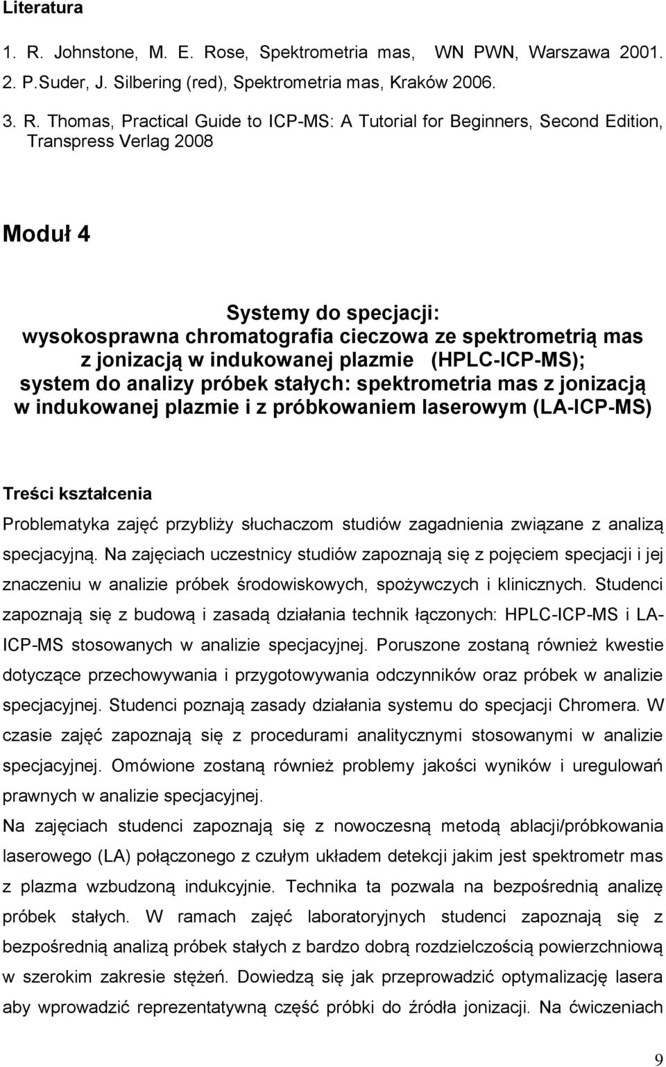 se, Spektrometria mas, WN PWN, Warszawa 2001. 2. P.Suder, J. Silbering (red), Spektrometria mas, Kraków 2006. 3. R.
