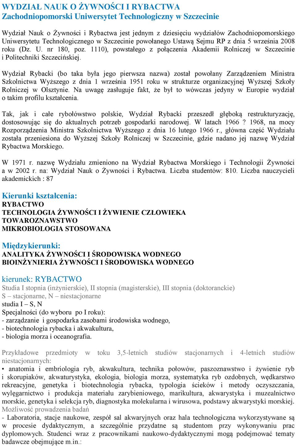 Wydział Rybacki (bo taka była jego pierwsza nazwa) został powołany Zarządzeniem Ministra Szkolnictwa Wyższego z dnia 1 września 1951 roku w strukturze organizacyjnej Wyższej Szkoły Rolniczej w