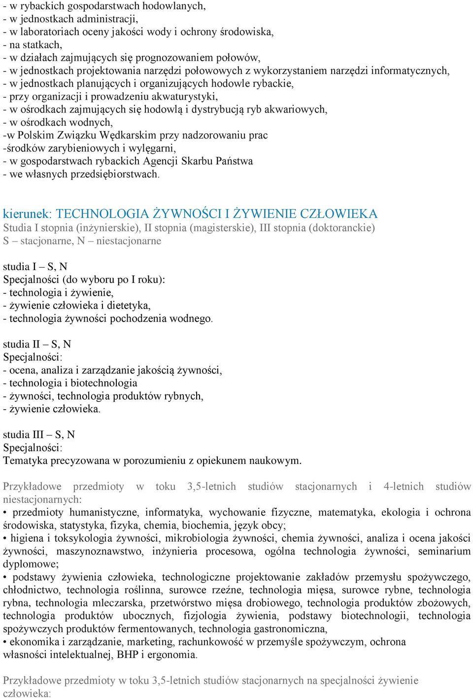 akwaturystyki, - w ośrodkach zajmujących się hodowlą i dystrybucją ryb akwariowych, - w ośrodkach wodnych, -w Polskim Związku Wędkarskim przy nadzorowaniu prac -środków zarybieniowych i wylęgarni, -