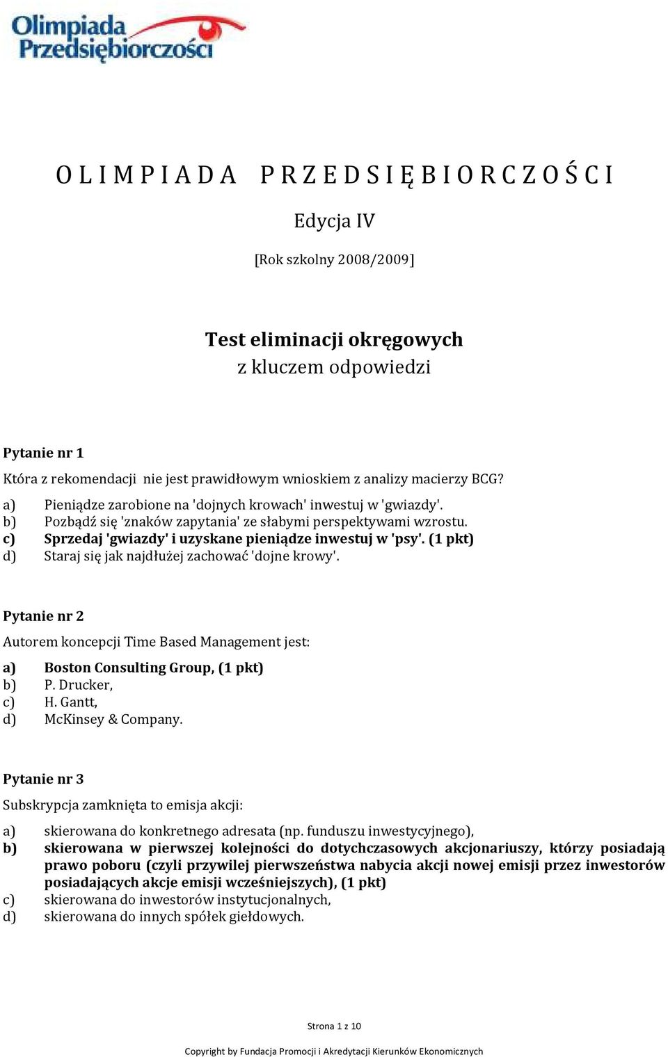 (1 pkt) d) Staraj się jak najdłużej zachować 'dojne krowy'. Pytanie nr 2 Autorem koncepcji Time Based Management jest: a) Boston Consulting Group, (1 pkt) b) P. Drucker, c) H.