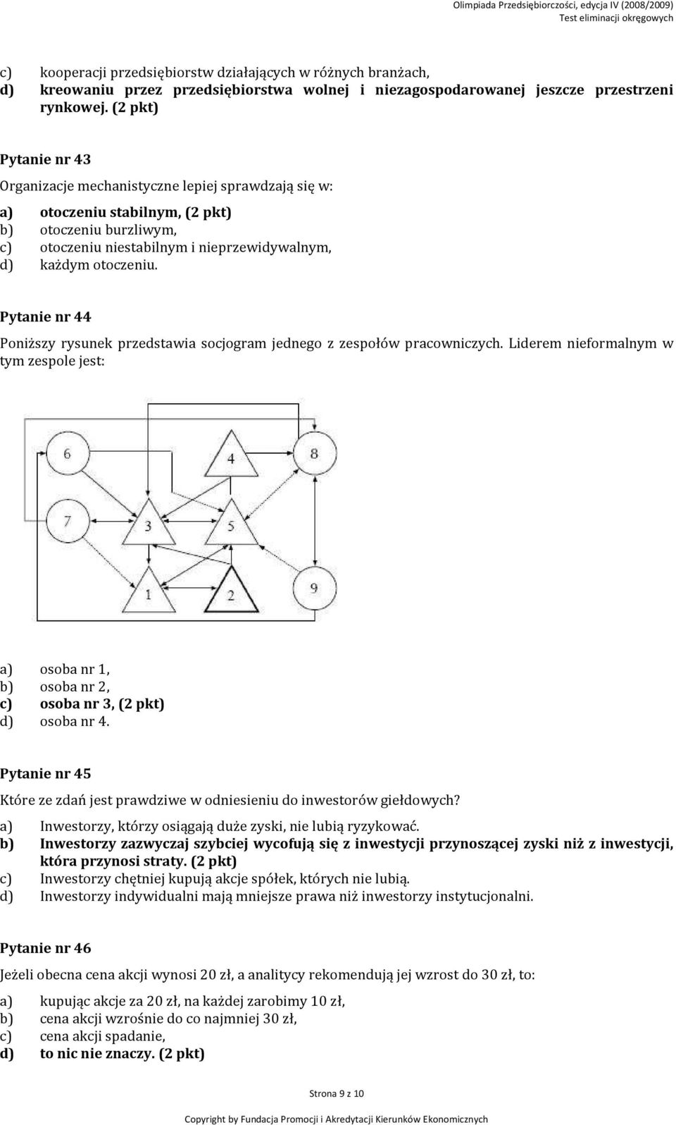 Pytanie nr 44 Poniższy rysunek przedstawia socjogram jednego z zespołów pracowniczych. Liderem nieformalnym w tym zespole jest: a) osoba nr 1, b) osoba nr 2, c) osoba nr 3, (2 pkt) d) osoba nr 4.