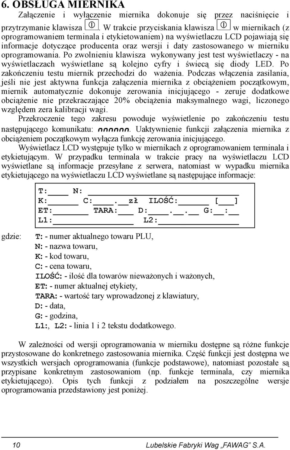 mierniku oprogramowania. Po zwolnieniu klawisza wykonywany jest test wyświetlaczy - na wyświetlaczach wyświetlane są kolejno cyfry i świecą się diody LED.