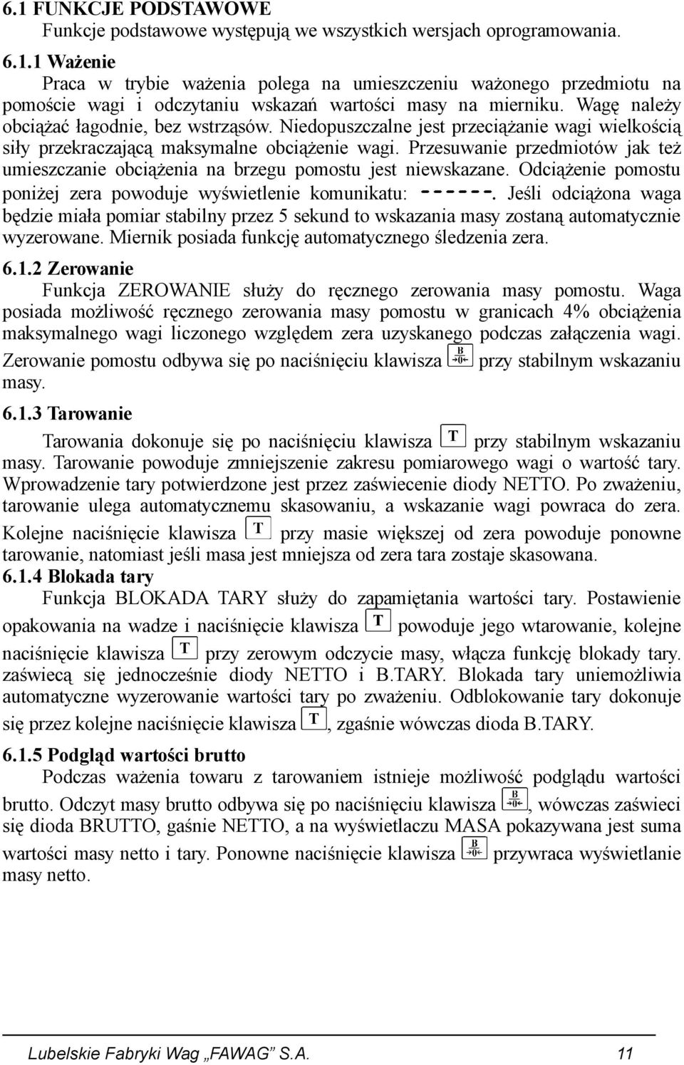 Przesuwanie przedmiotów jak też umieszczanie obciążenia na brzegu pomostu jest niewskazane. Odciążenie pomostu poniżej zera powoduje wyświetlenie komunikatu: ------.