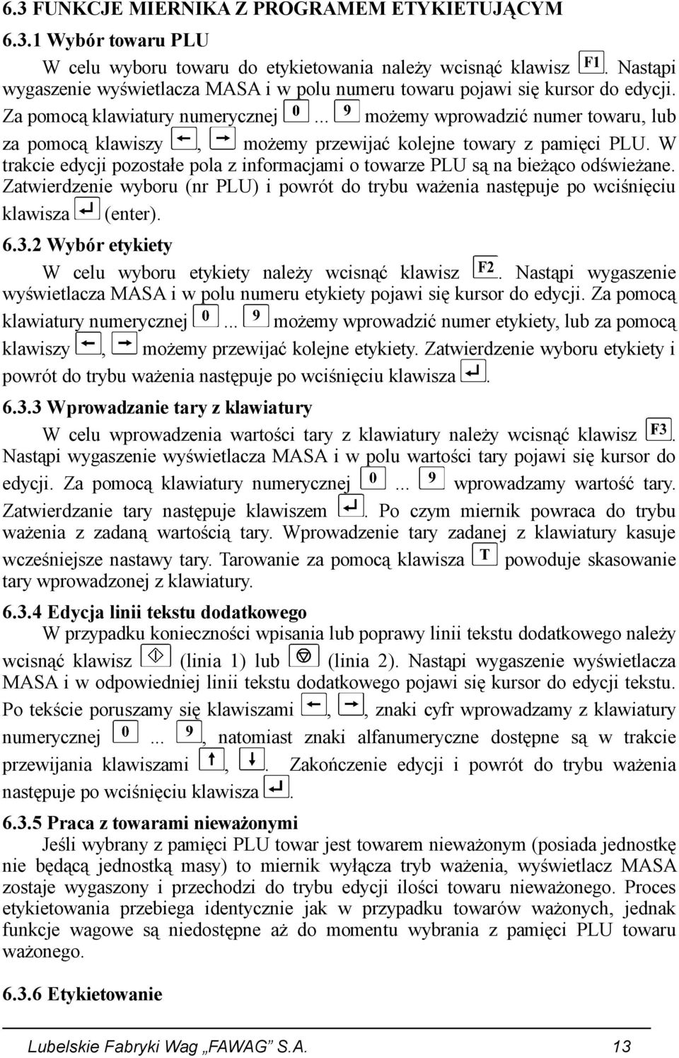 .. możemy wprowadzić numer towaru, lub za pomocą klawiszy, możemy przewijać kolejne towary z pamięci PLU. W trakcie edycji pozostałe pola z informacjami o towarze PLU są na bieżąco odświeżane.