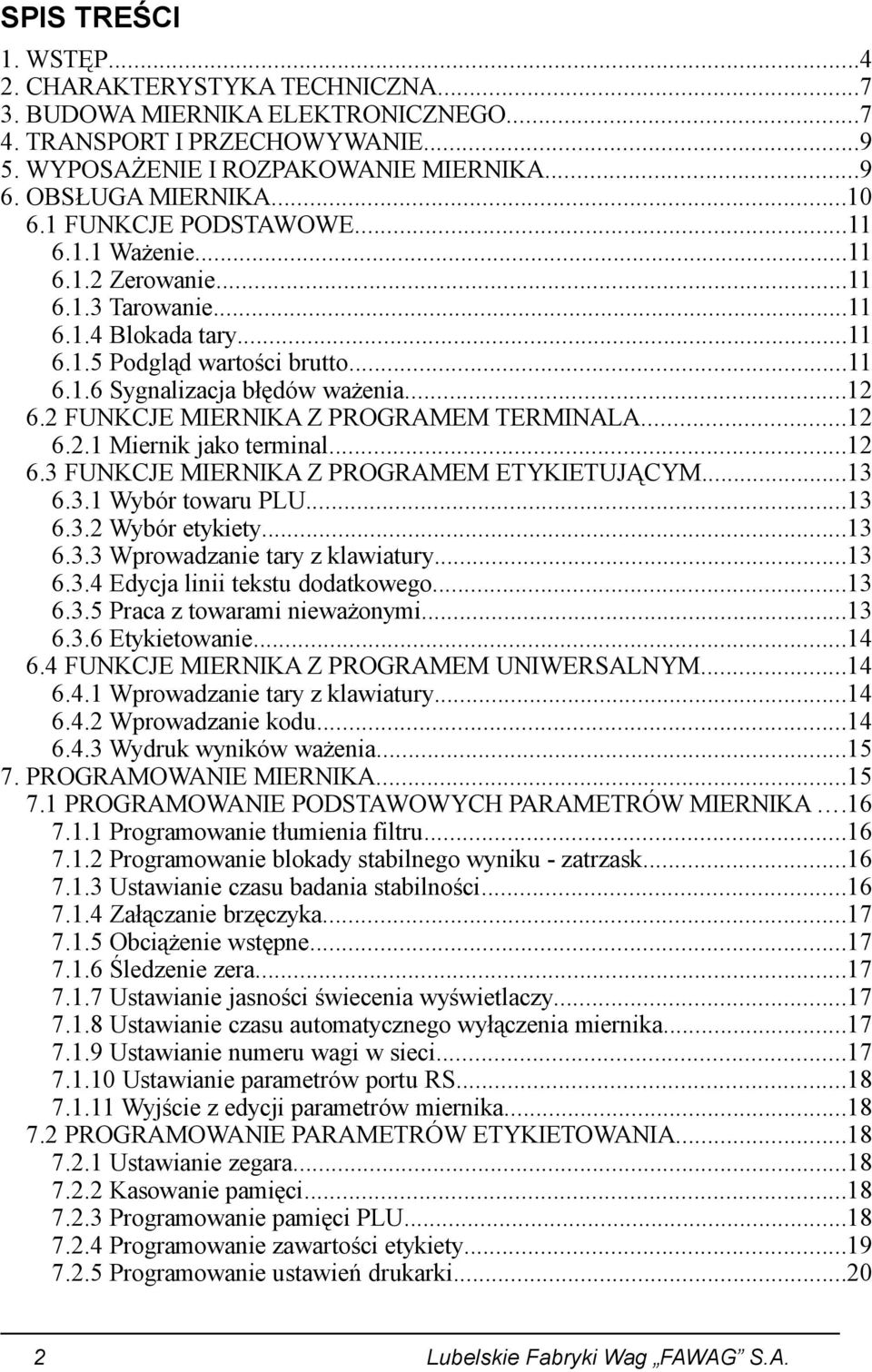 2 FUNKCJE MIERNIKA Z PROGRAMEM TERMINALA...12 6.2.1 Miernik jako terminal...12 6.3 FUNKCJE MIERNIKA Z PROGRAMEM ETYKIETUJĄCYM...13 6.3.1 Wybór towaru PLU...13 6.3.2 Wybór etykiety...13 6.3.3 Wprowadzanie tary z klawiatury.