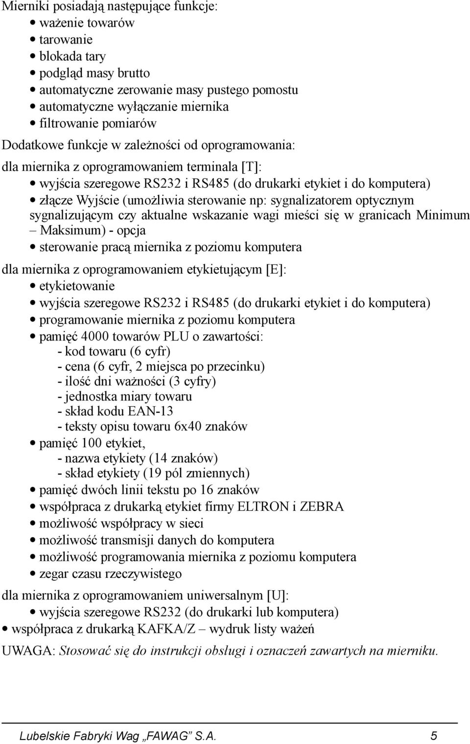 sterowanie np: sygnalizatorem optycznym sygnalizującym czy aktualne wskazanie wagi mieści się w granicach Minimum Maksimum) - opcja sterowanie pracą miernika z poziomu komputera dla miernika z