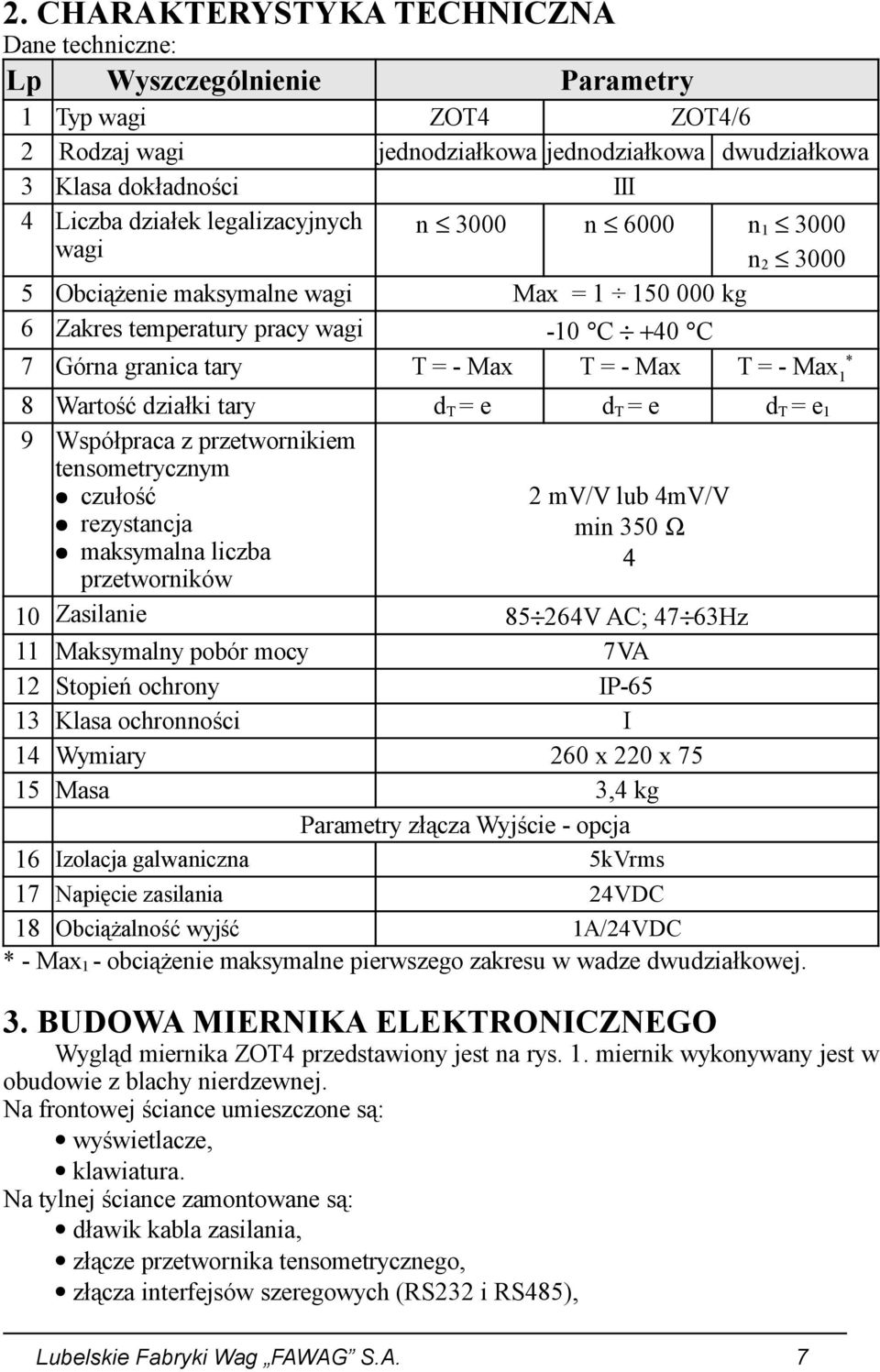 8 Wartość działki tary d T = e d T = e d T = e 1 9 Współpraca z przetwornikiem tensometrycznym czułość rezystancja maksymalna liczba przetworników 2 mv/v lub 4mV/V min 350 Ω 4 10 Zasilanie 85 264V