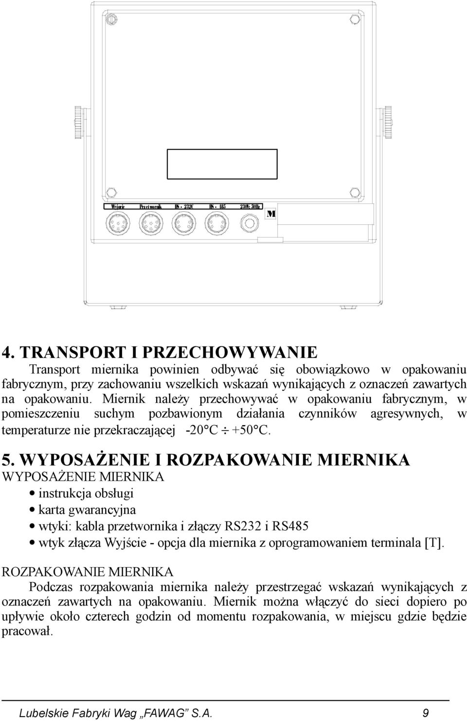 Miernik należy przechowywać w opakowaniu fabrycznym, w pomieszczeniu suchym pozbawionym działania czynników agresywnych, w temperaturze nie przekraczającej -20 C +50 C. 5.