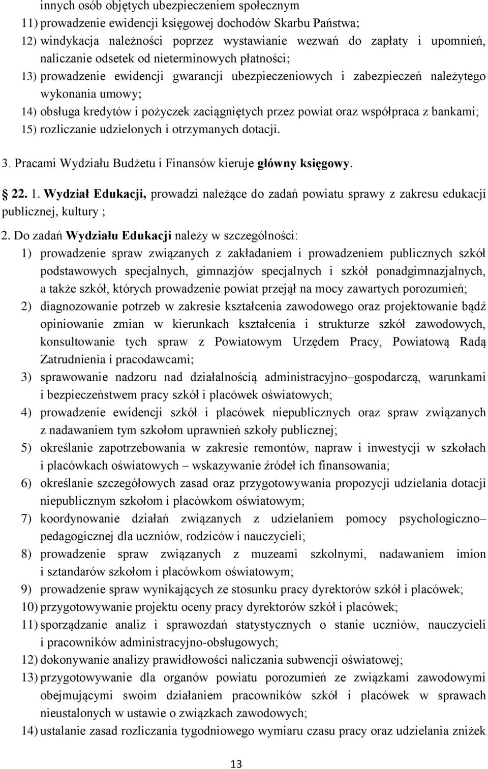 współpraca z bankami; 15) rozliczanie udzielonych i otrzymanych dotacji. 3. Pracami Wydziału Budżetu i Finansów kieruje główny księgowy. 22. 1. Wydział Edukacji, prowadzi należące do zadań powiatu sprawy z zakresu edukacji publicznej, kultury ; 2.