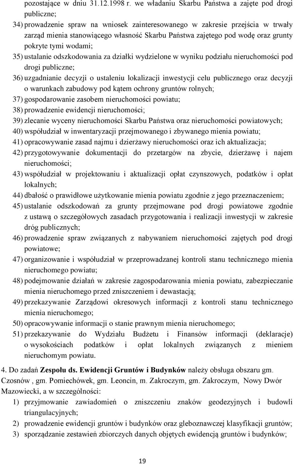 pod wodę oraz grunty pokryte tymi wodami; 35) ustalanie odszkodowania za działki wydzielone w wyniku podziału nieruchomości pod drogi publiczne; 36) uzgadnianie decyzji o ustaleniu lokalizacji