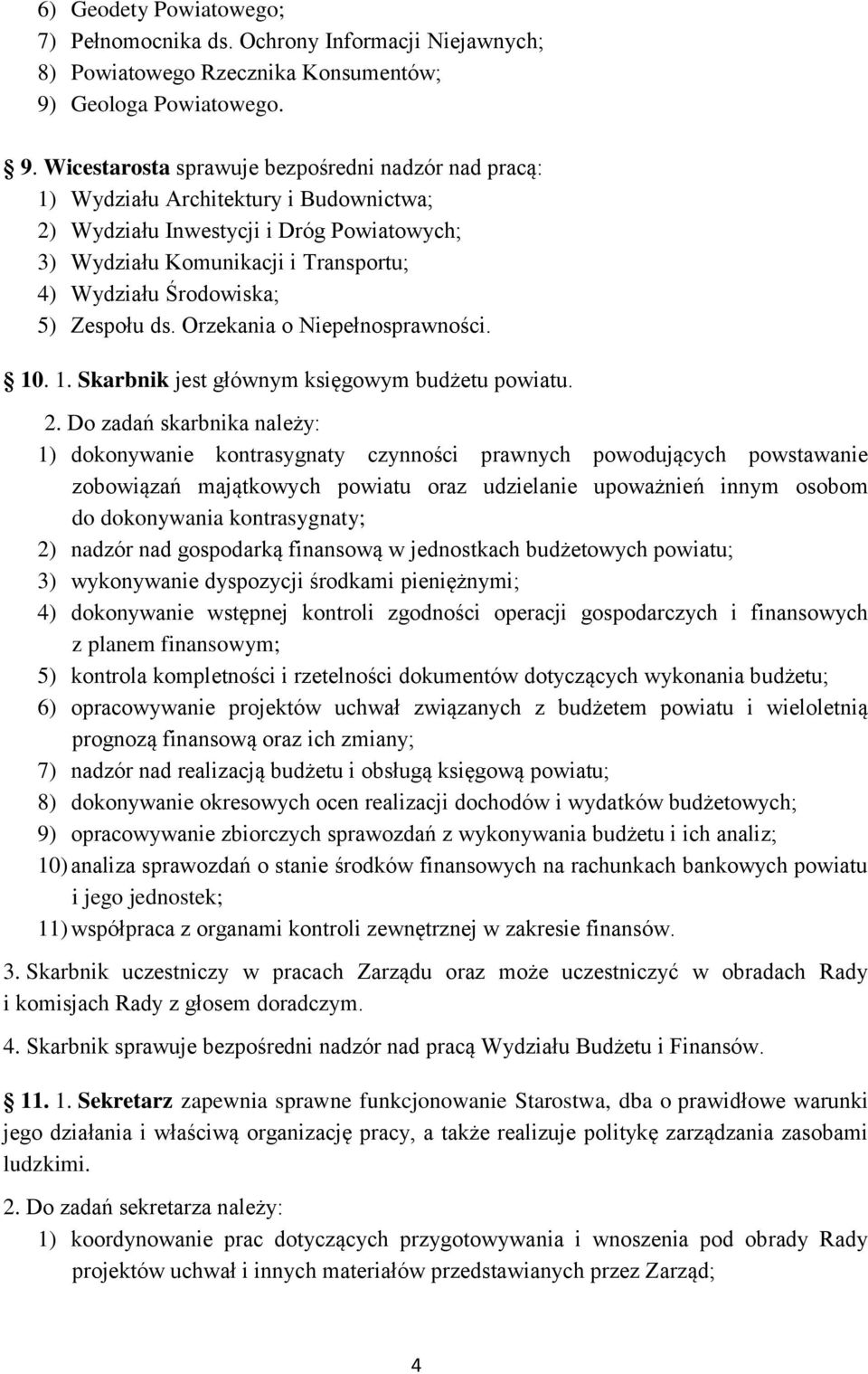 Wicestarosta sprawuje bezpośredni nadzór nad pracą: 1) Wydziału Architektury i Budownictwa; 2) Wydziału Inwestycji i Dróg Powiatowych; 3) Wydziału Komunikacji i Transportu; 4) Wydziału Środowiska; 5)