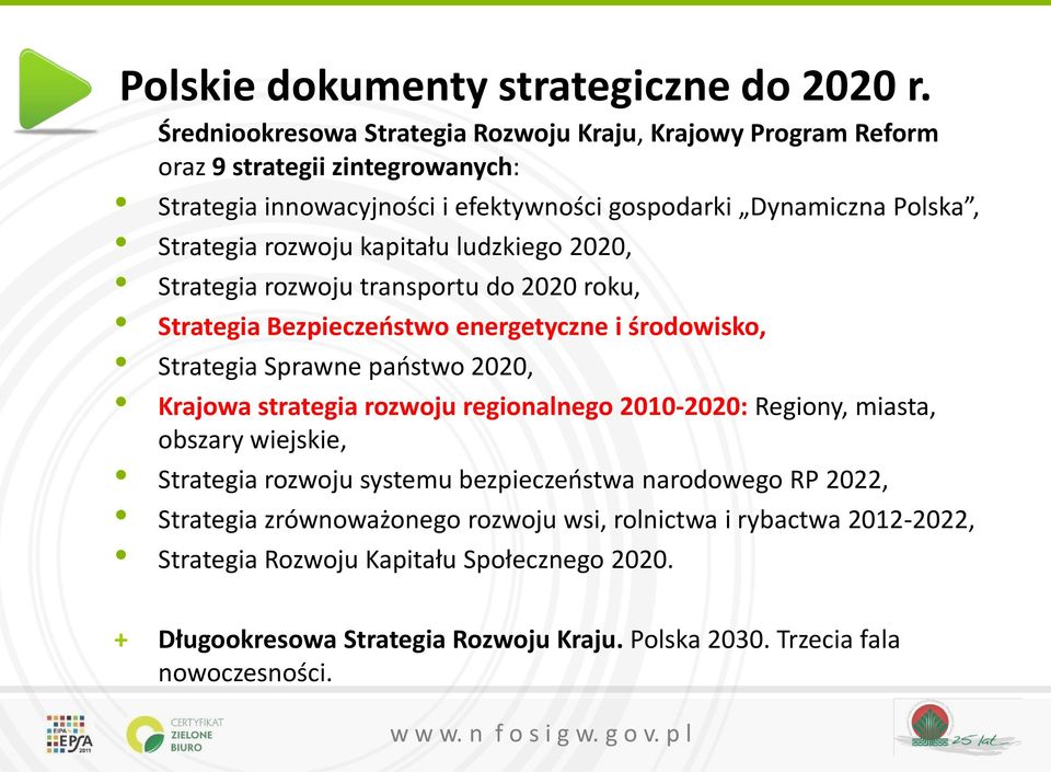 rozwoju kapitału ludzkiego 2020, Strategia rozwoju transportu do 2020 roku, Strategia Bezpieczeństwo energetyczne i środowisko, Strategia Sprawne państwo 2020, Krajowa strategia