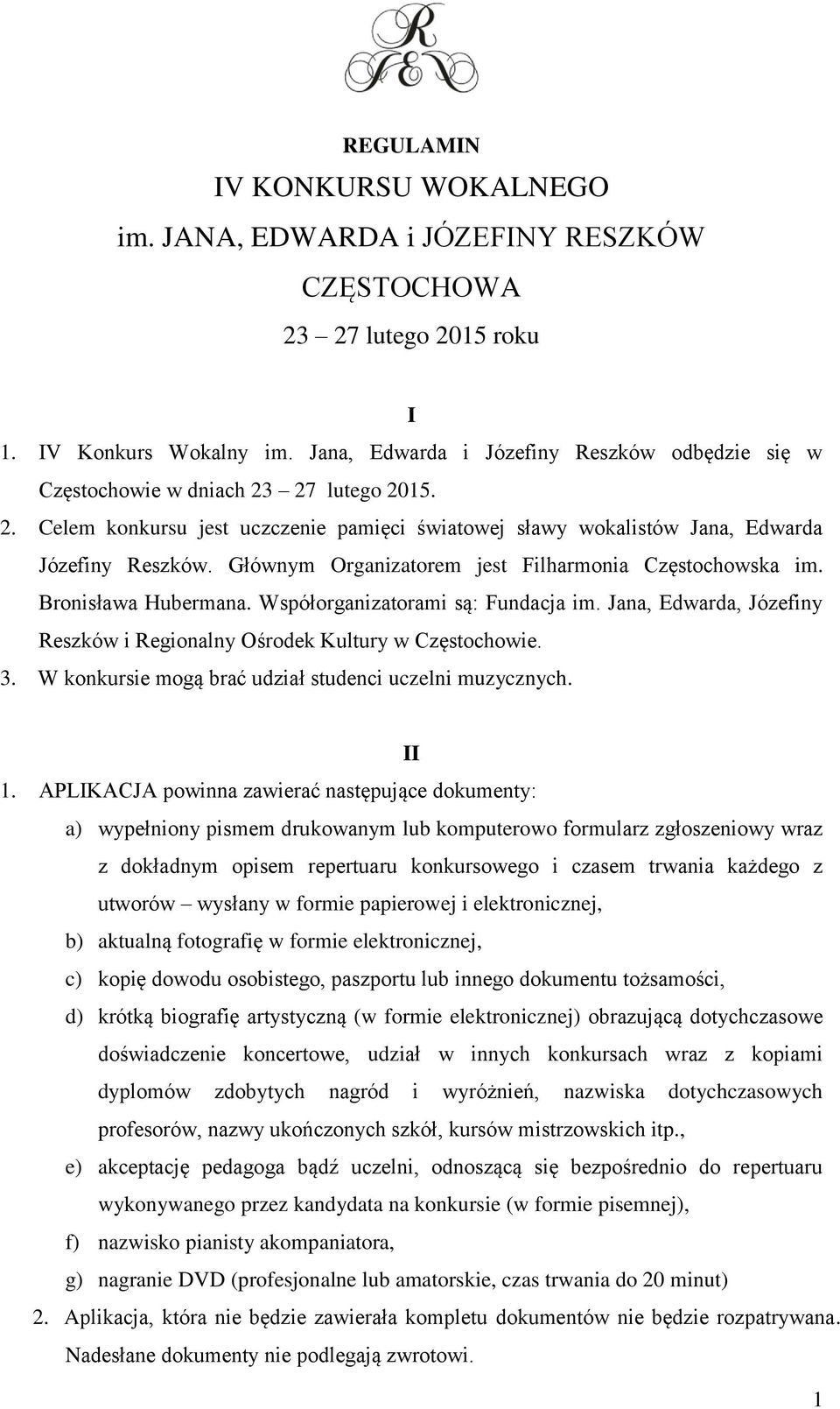 Głównym Organizatorem jest Filharmonia Częstochowska im. Bronisława Hubermana. Współorganizatorami są: Fundacja im. Jana, Edwarda, Józefiny Reszków i Regionalny Ośrodek Kultury w Częstochowie. 3.