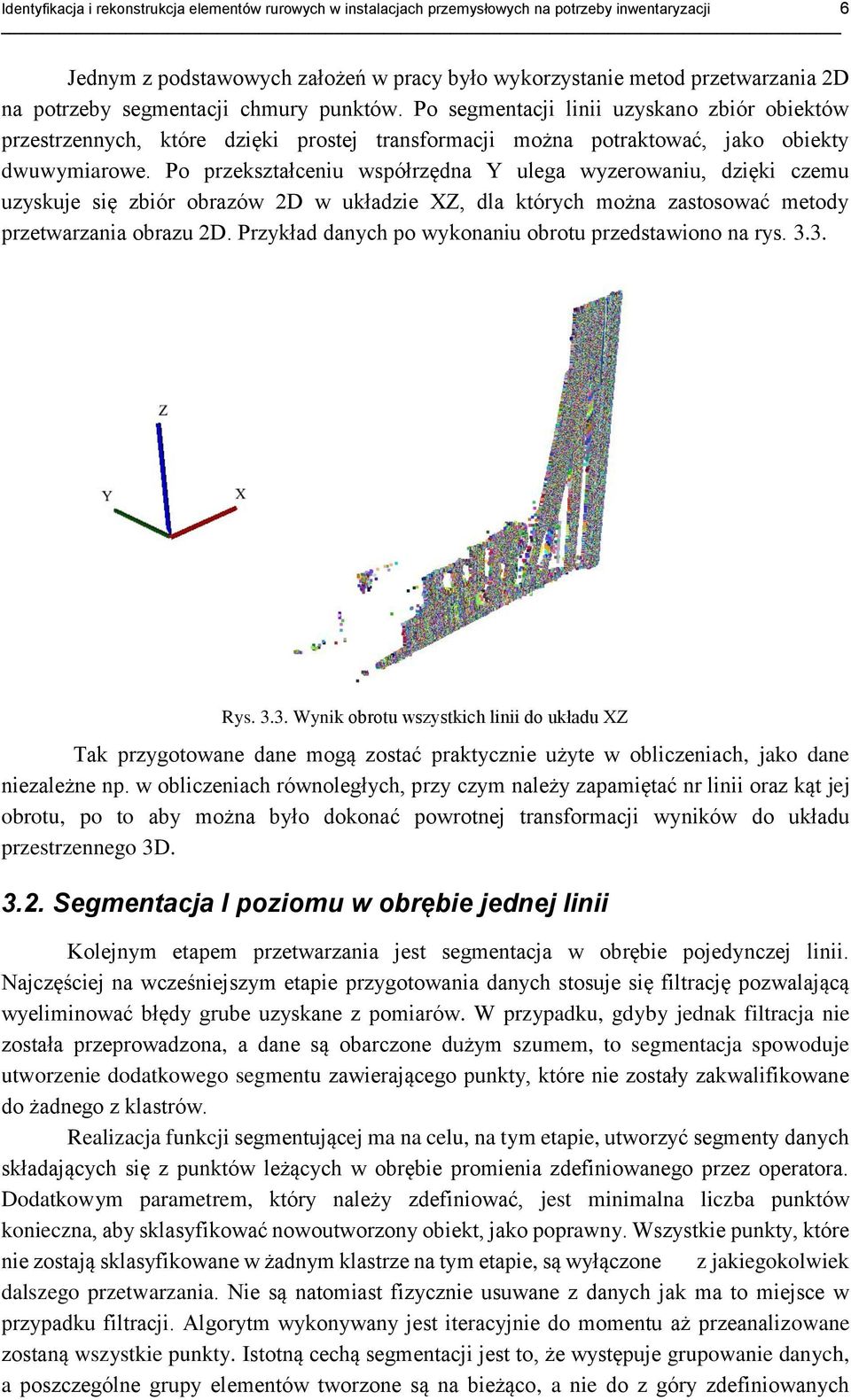 Po przekształceniu współrzędna Y ulega wyzerowaniu, dzięki czemu uzyskuje się zbiór obrazów 2D w układzie XZ, dla których można zastosować metody przetwarzania obrazu 2D.