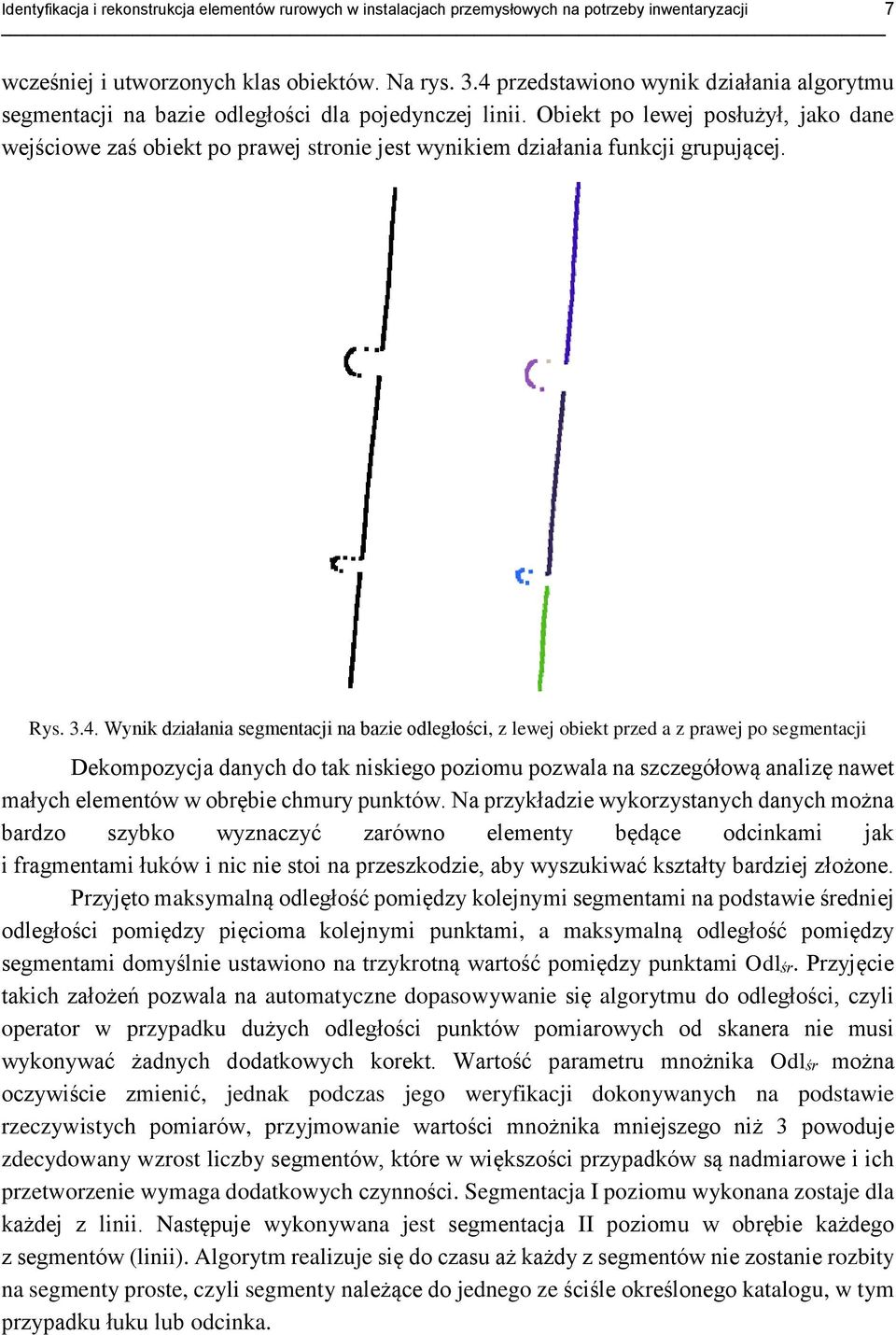 Obiekt po lewej posłużył, jako dane wejściowe zaś obiekt po prawej stronie jest wynikiem działania funkcji grupującej. Rys. 3.4.