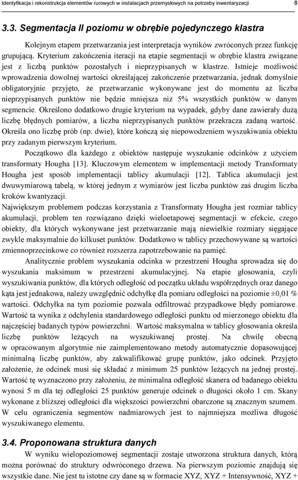 Kryterium zakończenia iteracji na etapie segmentacji w obrębie klastra związane jest z liczbą punktów pozostałych i nieprzypisanych w klastrze.