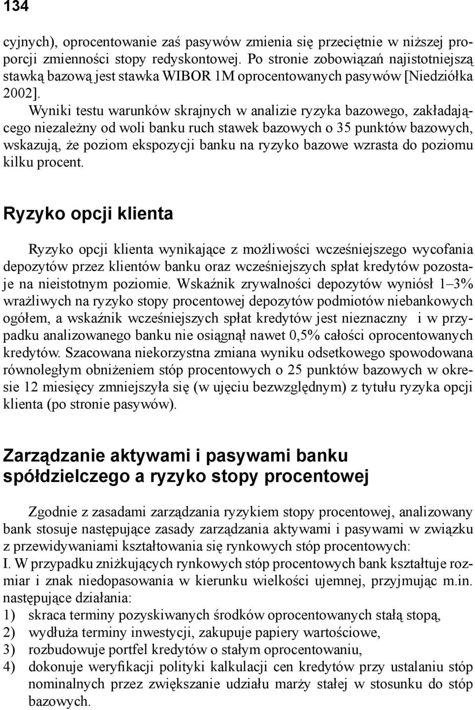 Wyniki testu warunków skrajnych w analizie ryzyka bazowego, zakładającego niezależny od woli banku ruch stawek bazowych o 35 punktów bazowych, wskazują, że poziom ekspozycji banku na ryzyko bazowe