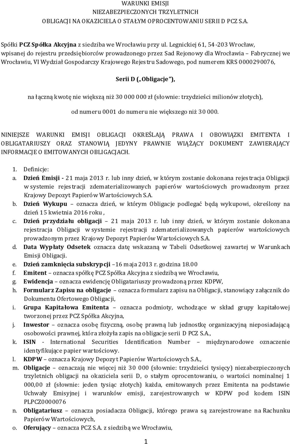 numerem KRS 0000290076, Serii D ( Obligacje ), na łączną kwotę nie większą niż 30 000 000 zł (słownie: trzydzieści milionów złotych), od numeru 0001 do numeru nie większego niż 30 000.