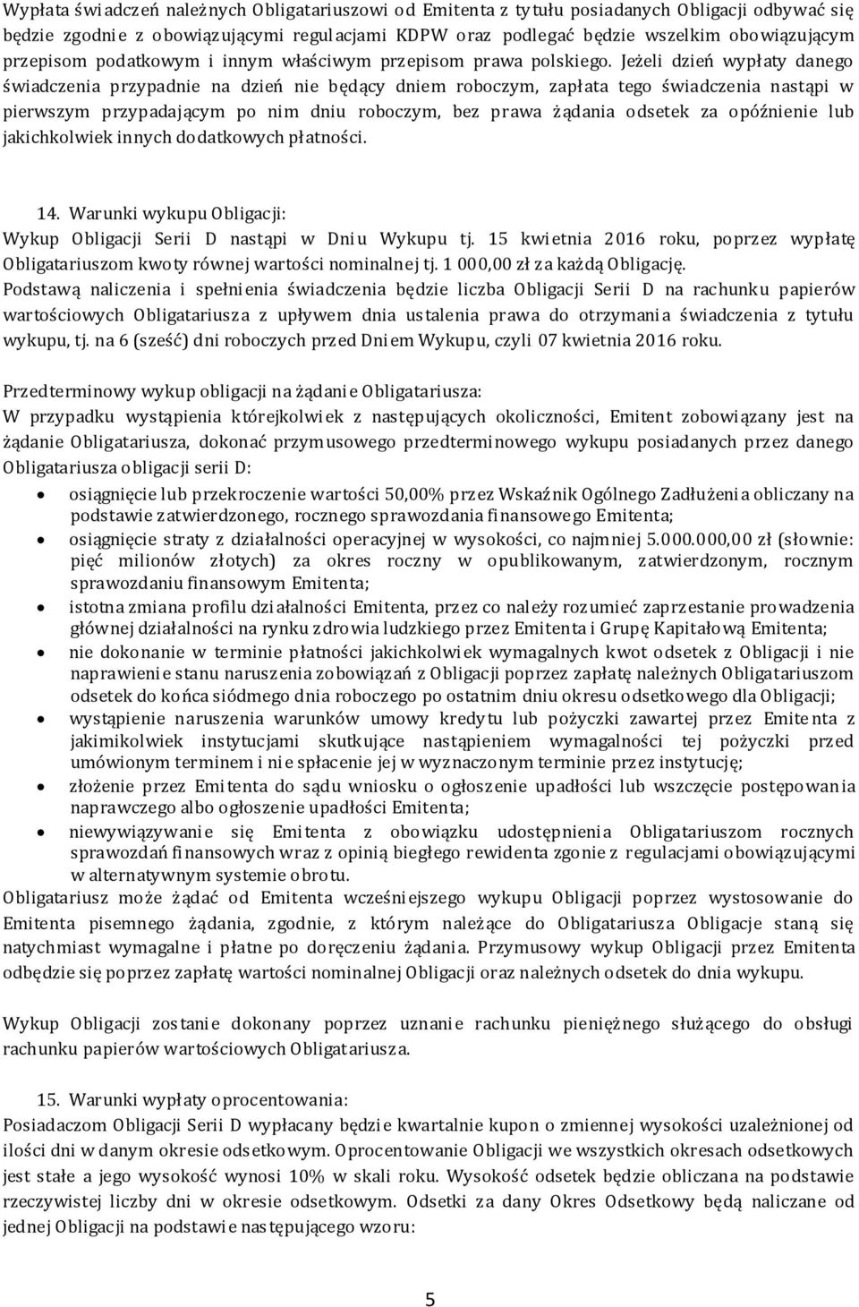 Jeżeli dzień wypłaty danego świadczenia przypadnie na dzień nie będący dniem roboczym, zapłata tego świadczenia nastąpi w pierwszym przypadającym po nim dniu roboczym, bez prawa żądania odsetek za