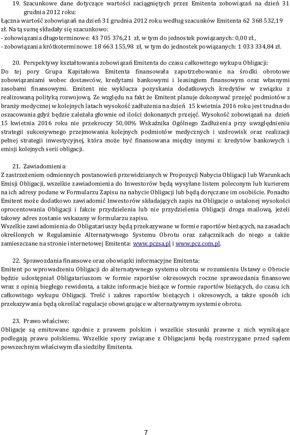 , - zobowiązania krótkoterminowe: 18 663 155,98 zł, w tym do jednostek powiązanych: 1 033 334,84 zł. 20.