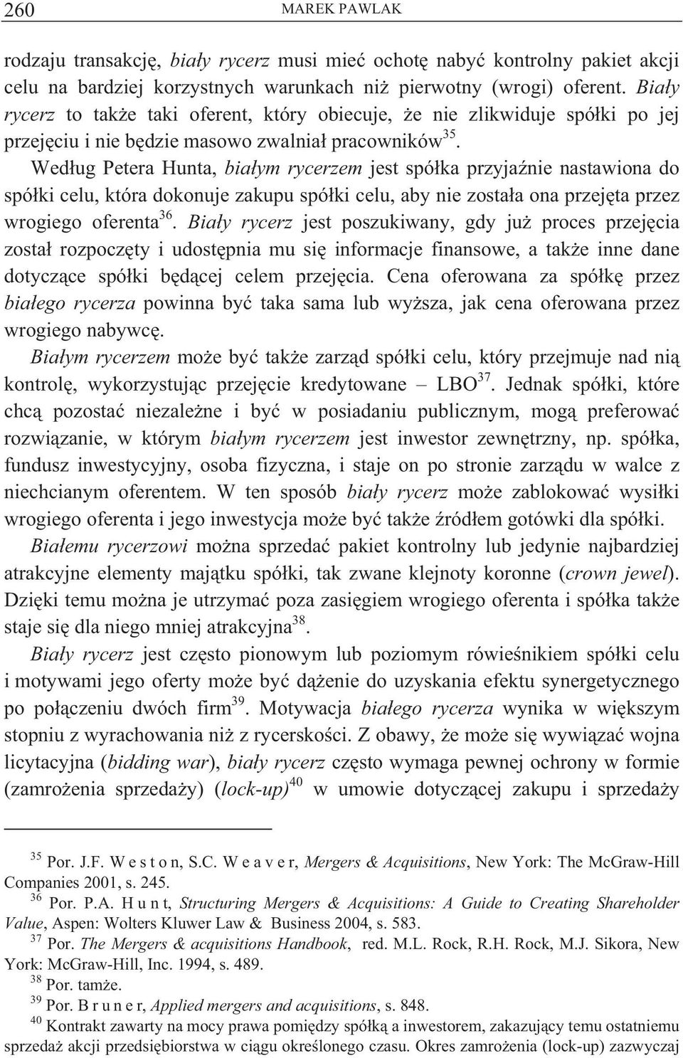 Wed ug Petera Hunta, bia ym rycerzem jest spó ka przyja nie nastawiona do spó ki celu, która dokonuje zakupu spó ki celu, aby nie zosta a ona przej ta przez wrogiego oferenta 36.