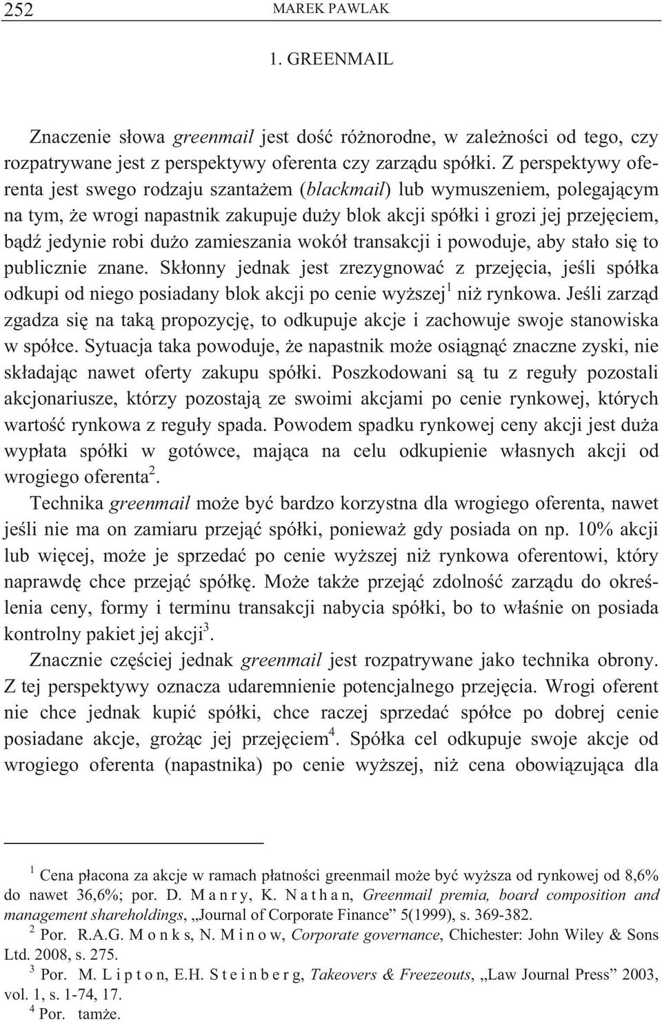 zamieszania wokó transakcji i powoduje, aby sta o si to publicznie znane. Sk onny jednak jest zrezygnowa z przej cia, je li spó ka odkupi od niego posiadany blok akcji po cenie wy szej 1 ni rynkowa.