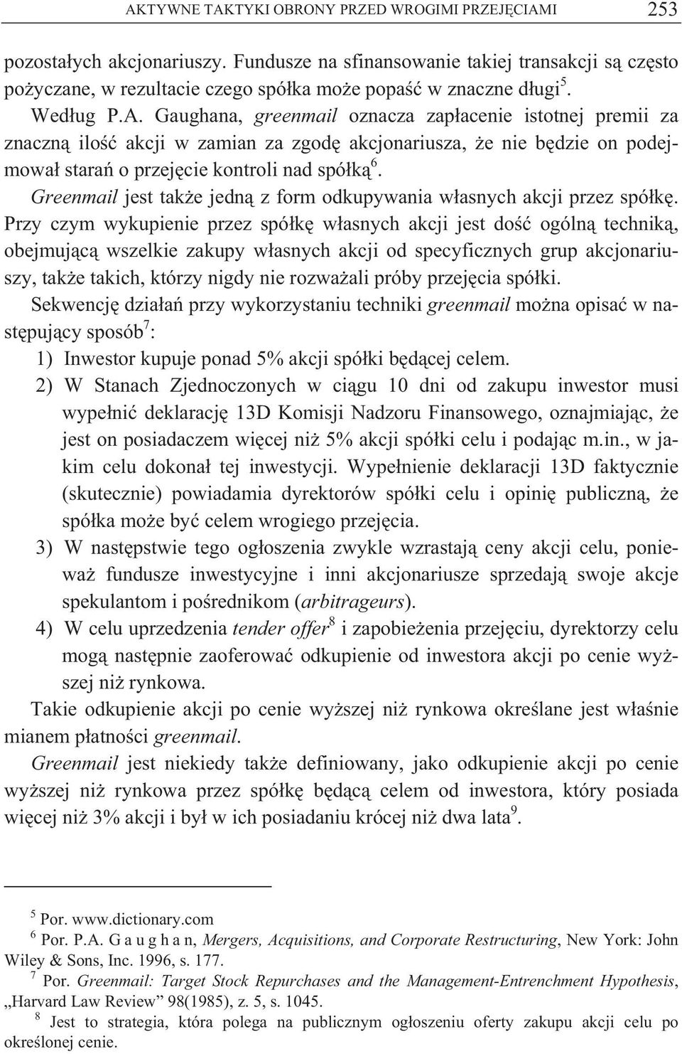 Greenmail jest tak e jedn z form odkupywania w asnych akcji przez spó k.