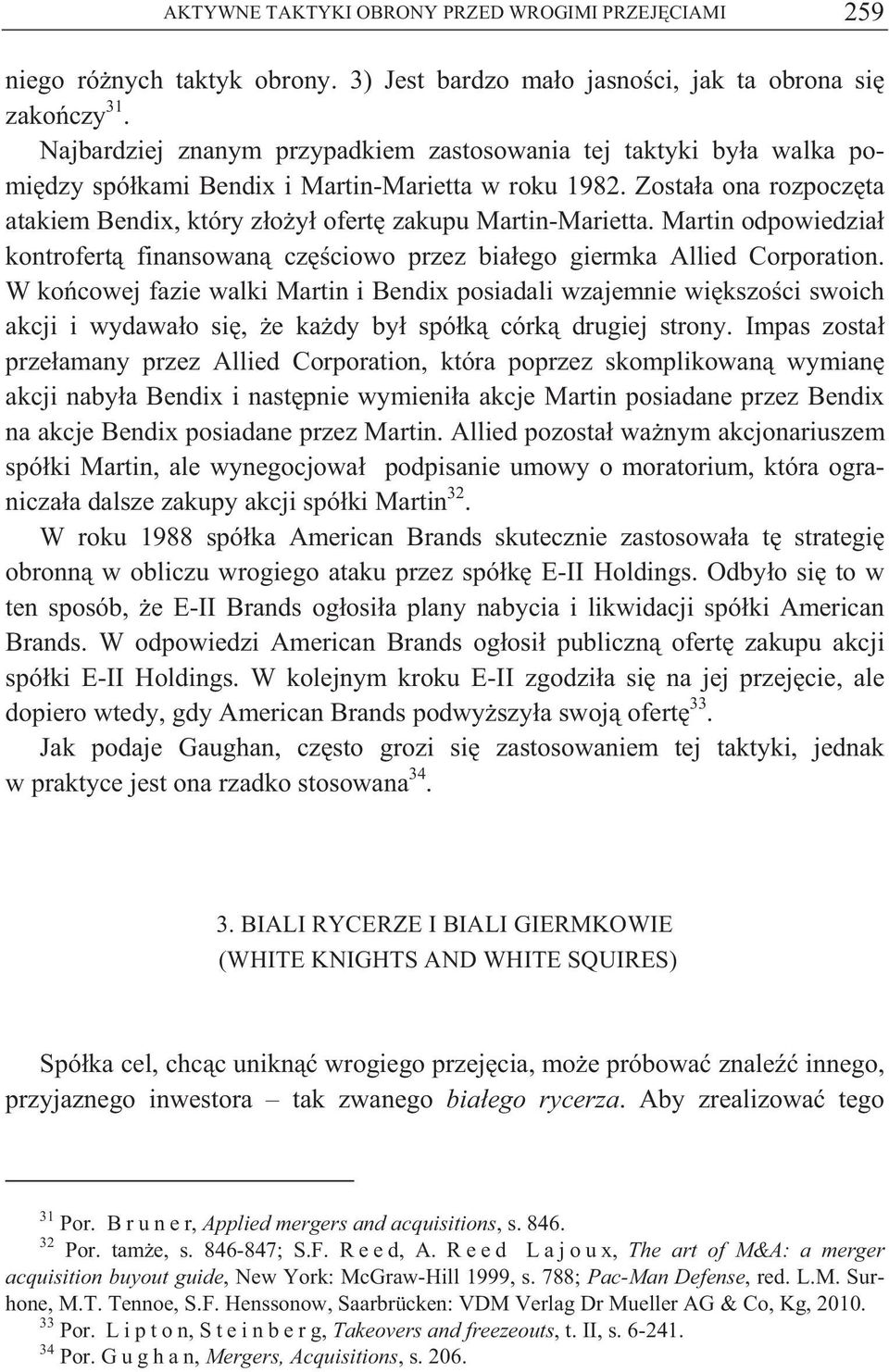 Zosta a ona rozpocz ta atakiem Bendix, który z o y ofert zakupu Martin-Marietta. Martin odpowiedzia kontrofert finansowan cz ciowo przez bia ego giermka Allied Corporation.