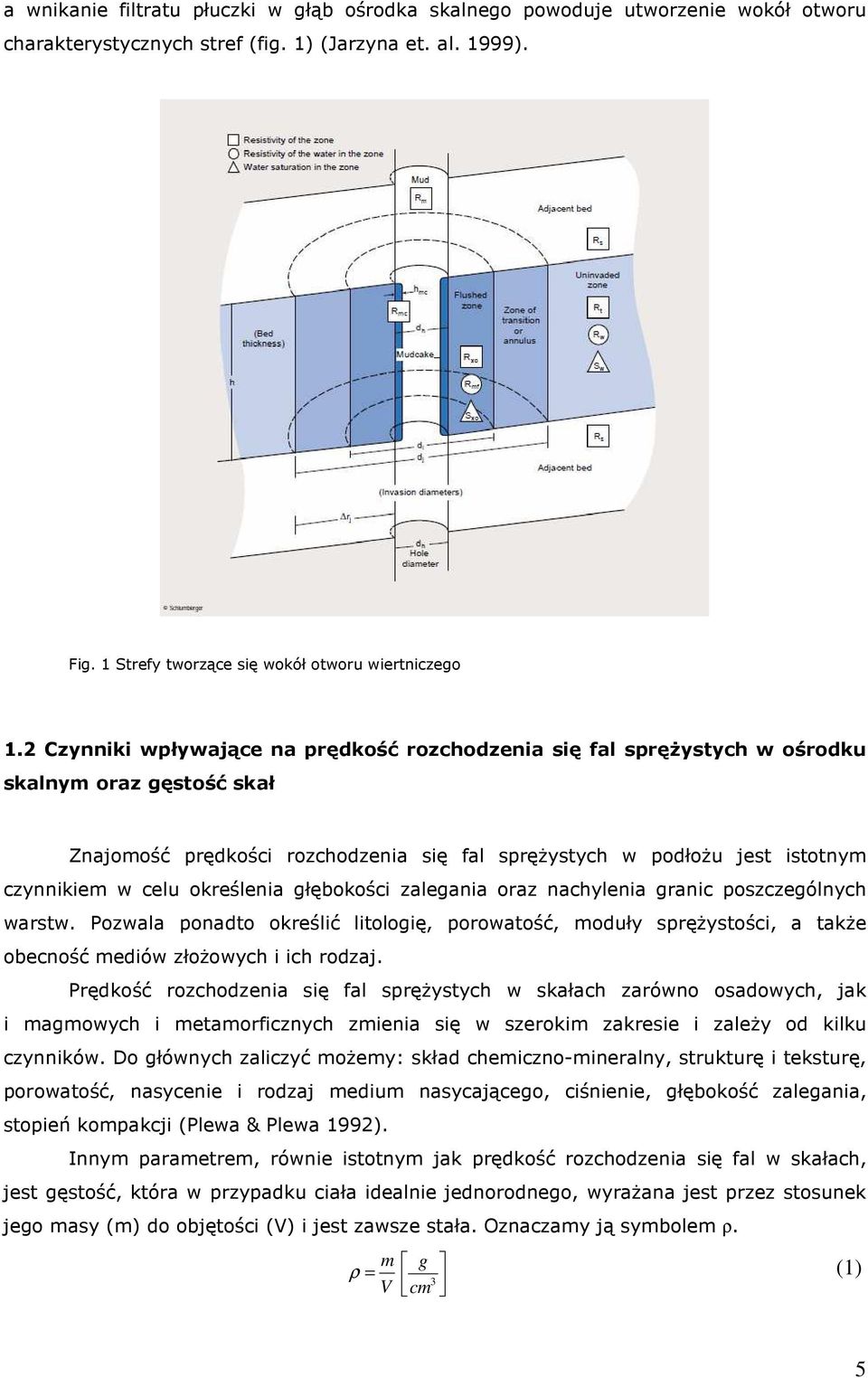 określenia głębokości zalegania oraz nachylenia granic poszczególnych warstw. Pozwala ponadto określić litologię, porowatość, moduły sprężystości, a także obecność mediów złożowych i ich rodzaj.