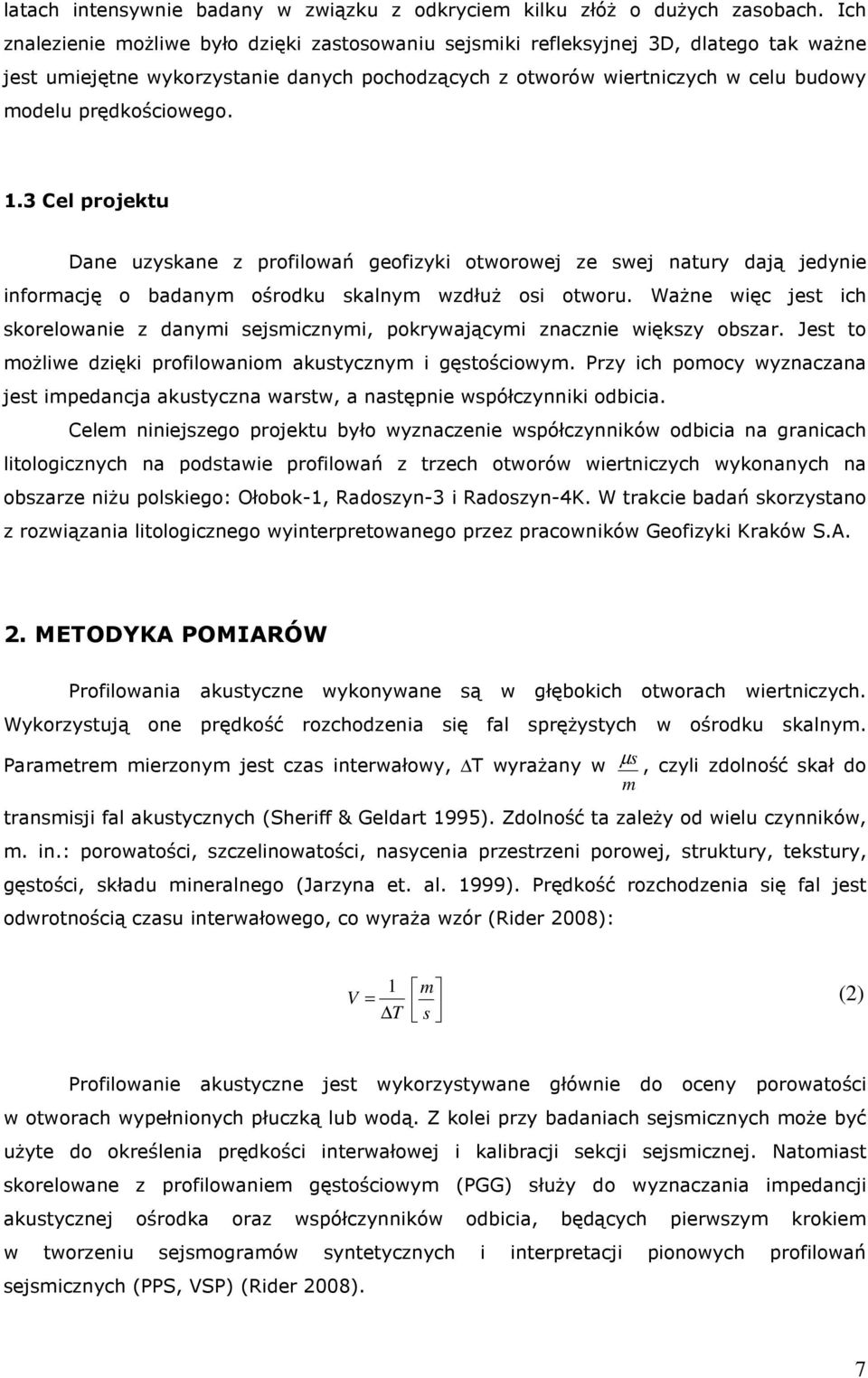 prędkościowego. 1.3 Cel projektu Dane uzyskane z profilowań geofizyki otworowej ze swej natury dają jedynie informację o badanym ośrodku skalnym wzdłuż osi otworu.