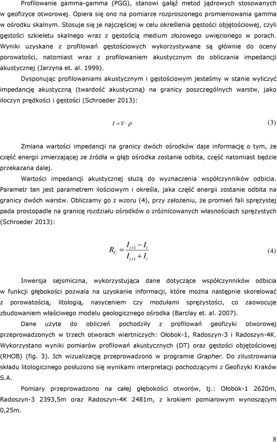 Wyniki uzyskane z profilowań gęstościowych wykorzystywane są głównie do oceny porowatości, natomiast wraz z profilowaniem akustycznym do obliczania impedancji akustycznej (Jarzyna et. al. 1999).